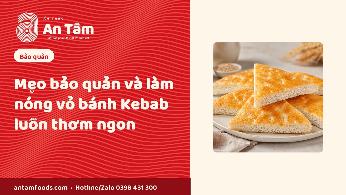 MẸO BẢO QUẢN VÀ LÀM NÓNG VỎ BÁNH KEBAB LUÔN THƠM NGON