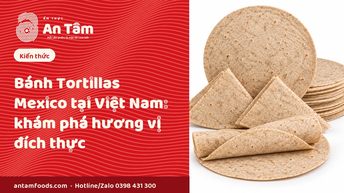 Bánh Tortillas Mexico Tại Việt Nam: Khám Phá Hương Vị Đích Thực
