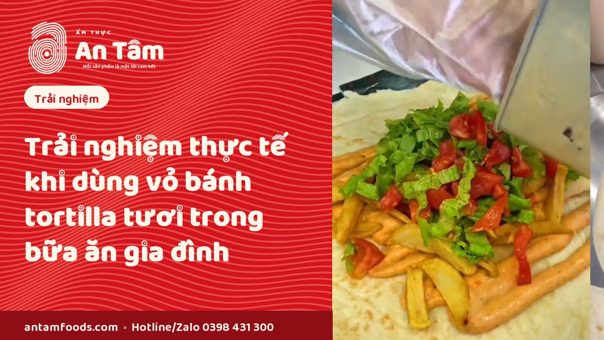 Trải nghiệm thực tế khi dùng vỏ bánh tortilla tươi trong bữa ăn gia đình