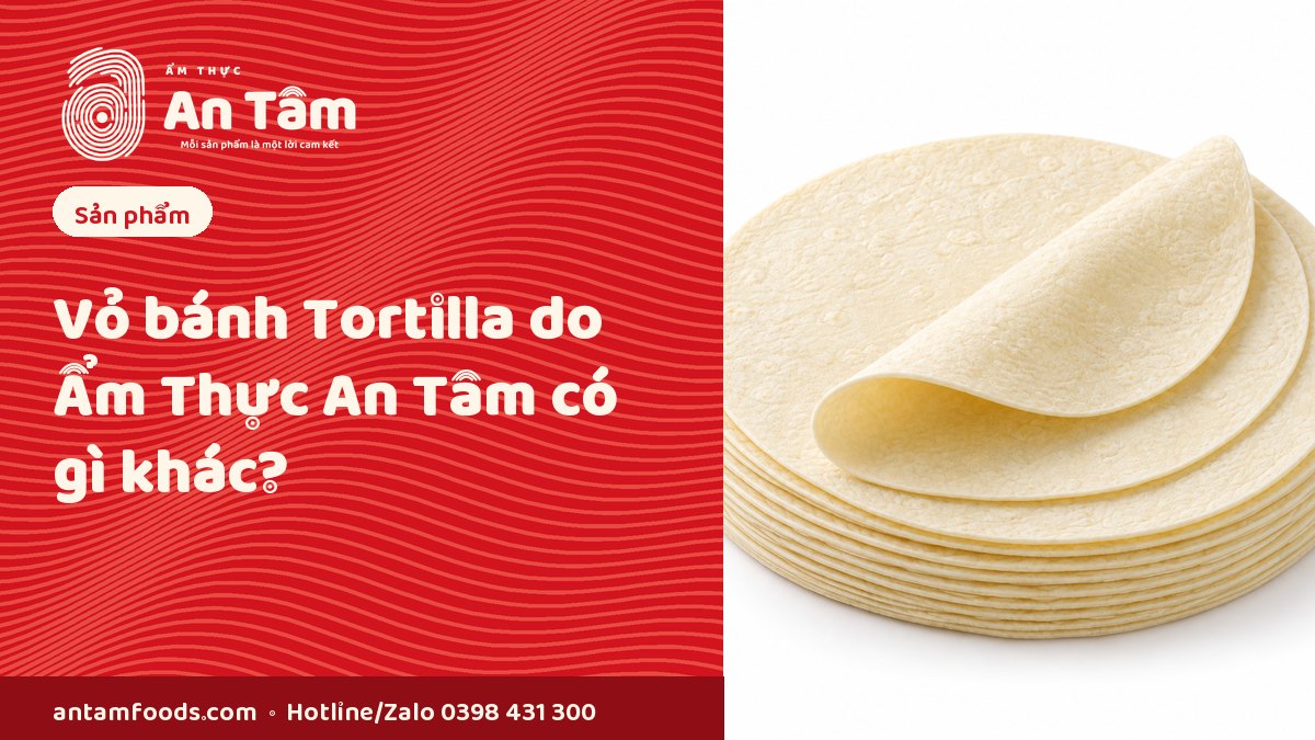 Vỏ Bánh Tortilla do Ẩm Thực An Tâm có gì khác?