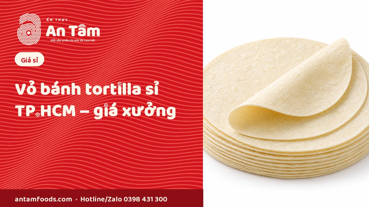Vỏ bánh tortilla sỉ TP.HCM – xưởng sản xuất Ẩm Thực An Tâm