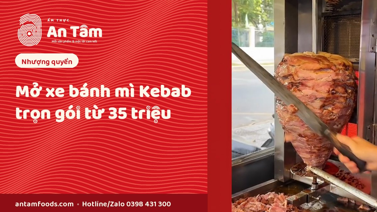 Mở xe bánh mì Kebab trọn gói từ 35 triệu – nhượng quyền Ẩm Thực An Tâm