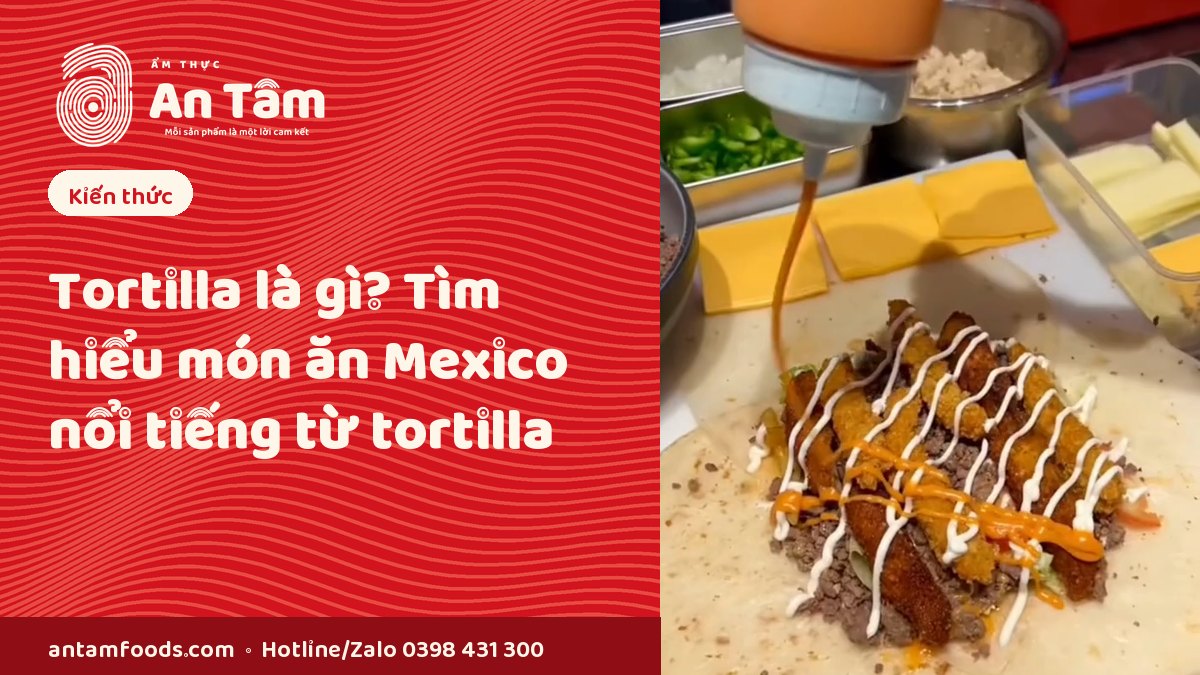 Tortilla là gì? Tìm hiểu món ăn Mexico nổi tiếng từ tortilla